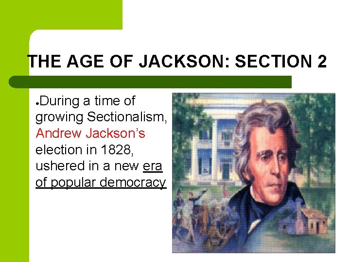 THE AGE OF JACKSON: SECTION 2 During a time of growing Sectionalism, Andrew Jackson’s THE AGE OF JACKSON: SECTION 2 During a time of growing Sectionalism, Andrew Jackson’s