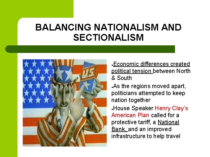 BALANCING NATIONALISM AND SECTIONALISM Economic differences created political tension between North & South ●As BALANCING NATIONALISM AND SECTIONALISM Economic differences created political tension between North & South ●As