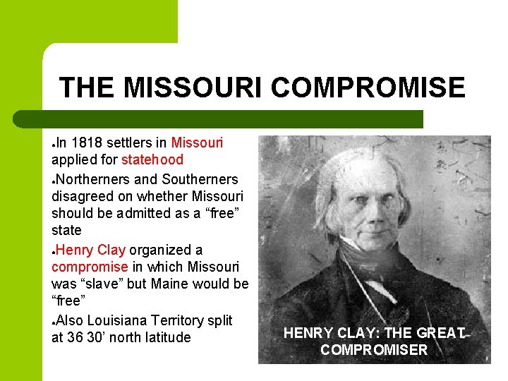 THE MISSOURI COMPROMISE In 1818 settlers in Missouri applied for statehood ●Northerners and Southerners THE MISSOURI COMPROMISE In 1818 settlers in Missouri applied for statehood ●Northerners and Southerners