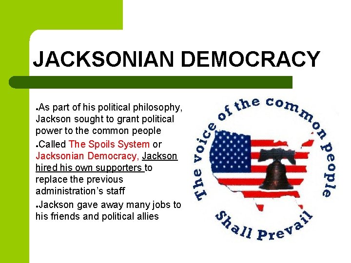 JACKSONIAN DEMOCRACY As part of his political philosophy, Jackson sought to grant political power JACKSONIAN DEMOCRACY As part of his political philosophy, Jackson sought to grant political power