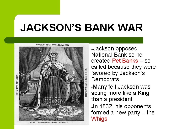 JACKSON’S BANK WAR Jackson opposed National Bank so he created Pet Banks – so JACKSON’S BANK WAR Jackson opposed National Bank so he created Pet Banks – so