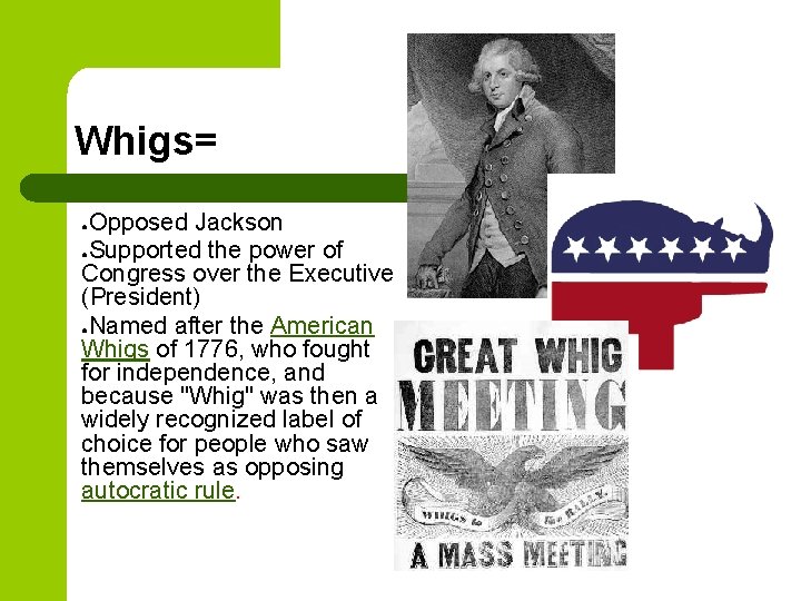 Whigs= Opposed Jackson ●Supported the power of Congress over the Executive (President) ●Named after Whigs= Opposed Jackson ●Supported the power of Congress over the Executive (President) ●Named after