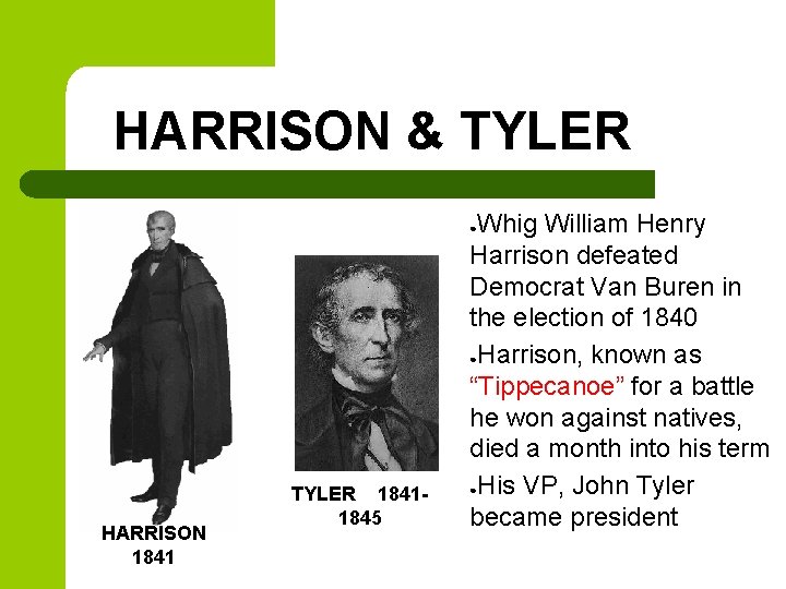 HARRISON & TYLER Whig William Henry Harrison defeated Democrat Van Buren in the election HARRISON & TYLER Whig William Henry Harrison defeated Democrat Van Buren in the election