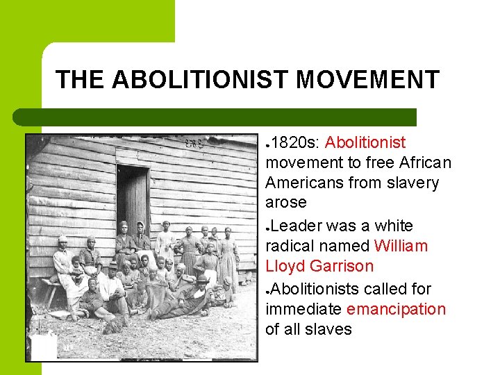 THE ABOLITIONIST MOVEMENT 1820 s: Abolitionist movement to free African Americans from slavery arose THE ABOLITIONIST MOVEMENT 1820 s: Abolitionist movement to free African Americans from slavery arose
