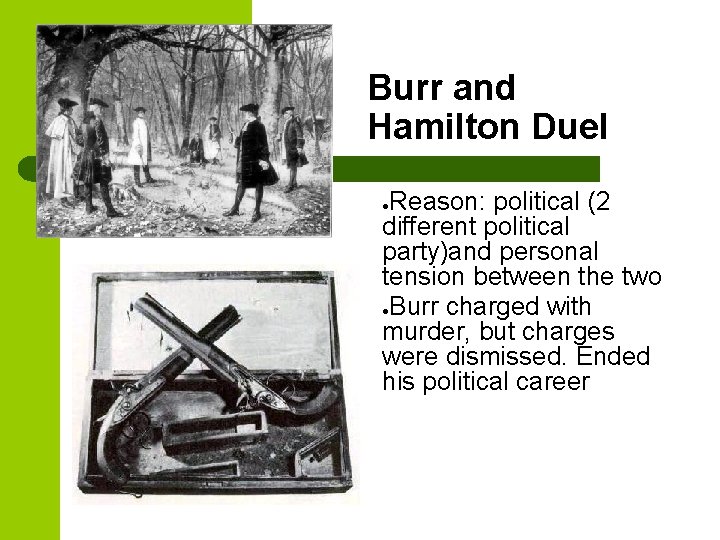 Burr and Hamilton Duel Reason: political (2 different political party)and personal tension between the Burr and Hamilton Duel Reason: political (2 different political party)and personal tension between the