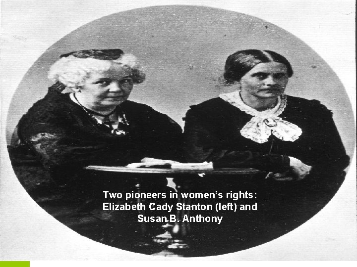 Two pioneers in women’s rights: Elizabeth Cady Stanton (left) and Susan B. Anthony Two pioneers in women’s rights: Elizabeth Cady Stanton (left) and Susan B. Anthony
