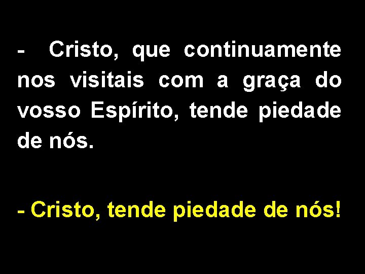 - Cristo, que continuamente nos visitais com a graça do vosso Espírito, tende piedade