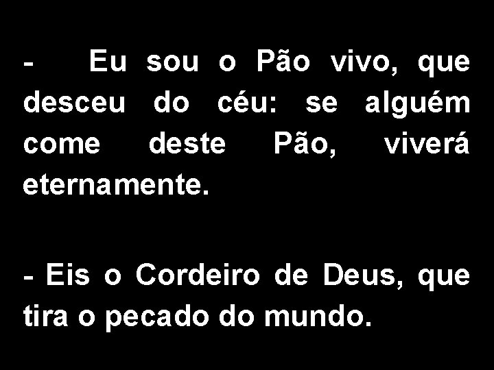 Eu sou o Pão vivo, que desceu do céu: se alguém come deste Pão,