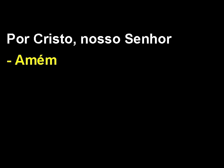 Por Cristo, nosso Senhor - Amém 