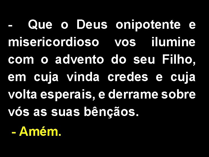 - Que o Deus onipotente e misericordioso vos ilumine com o advento do seu