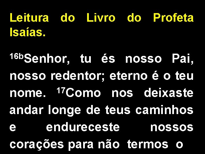 Leitura do Livro do Profeta Isaías. 16 b. Senhor, tu és nosso Pai, nosso