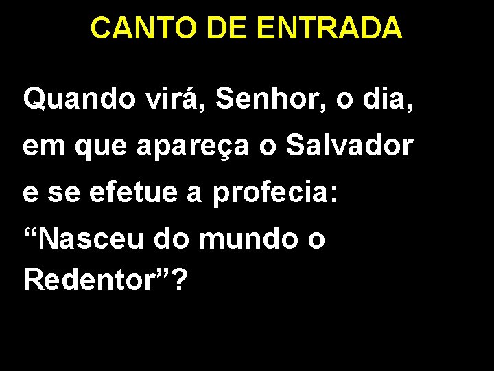 CANTO DE ENTRADA Quando virá, Senhor, o dia, em que apareça o Salvador e