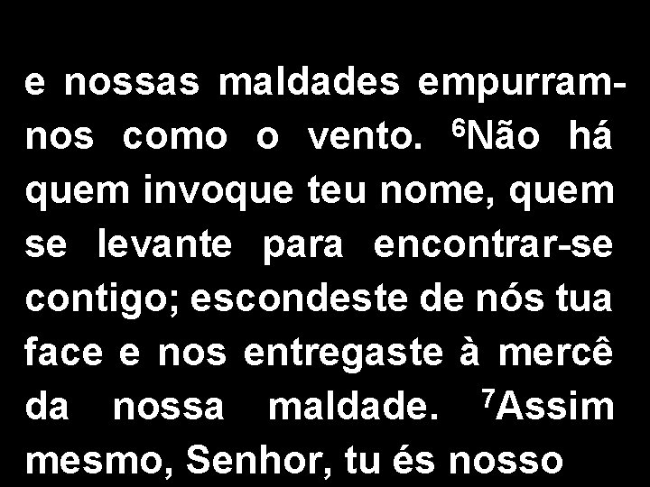 e nossas maldades empurramnos como o vento. 6 Não há quem invoque teu nome,