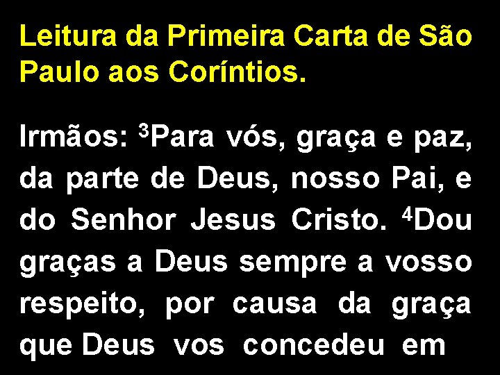 Leitura da Primeira Carta de São Paulo aos Coríntios. Irmãos: 3 Para vós, graça