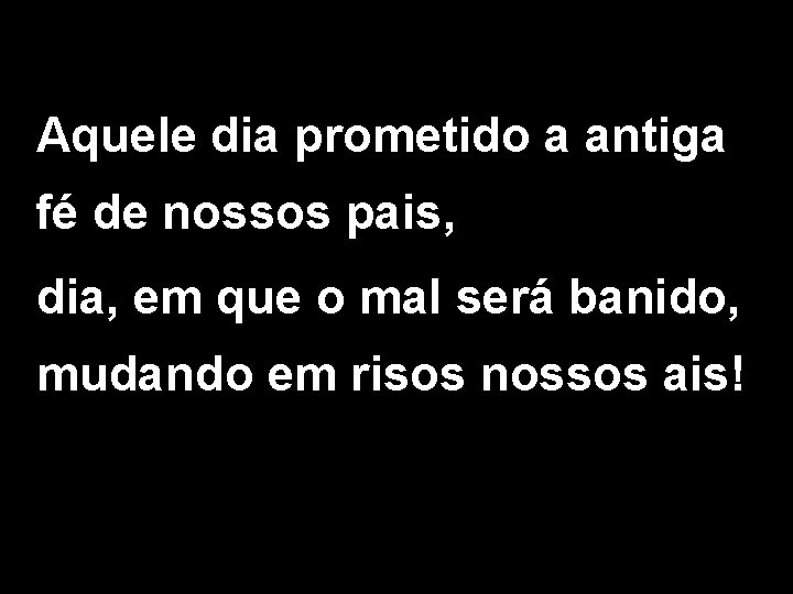 Aquele dia prometido a antiga fé de nossos pais, dia, em que o mal