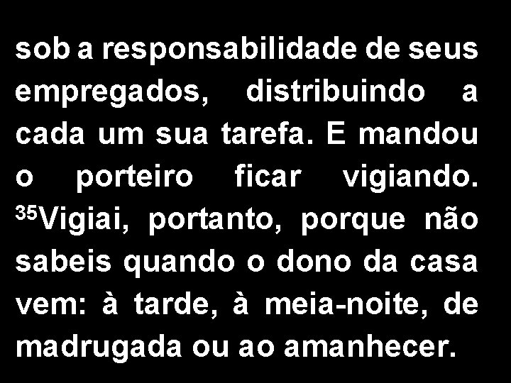 sob a responsabilidade de seus empregados, distribuindo a cada um sua tarefa. E mandou