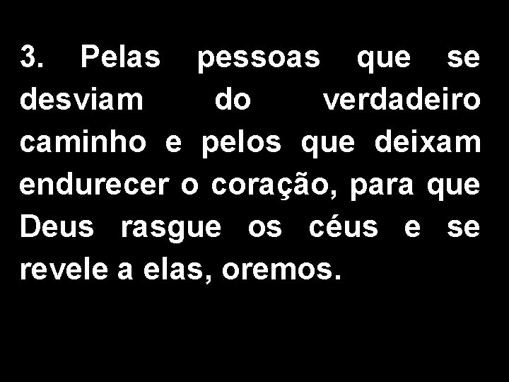 3. Pelas pessoas que se desviam do verdadeiro caminho e pelos que deixam endurecer