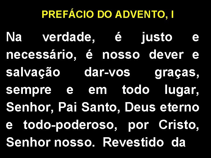 PREFÁCIO DO ADVENTO, I Na verdade, é justo e necessário, é nosso dever e