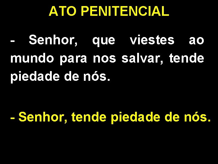 ATO PENITENCIAL - Senhor, que viestes ao mundo para nos salvar, tende piedade de