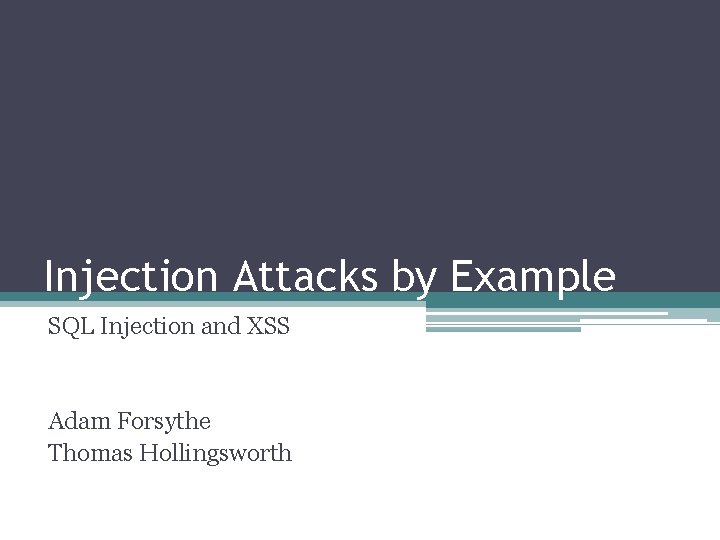 Injection Attacks by Example SQL Injection and XSS Adam Forsythe Thomas Hollingsworth 