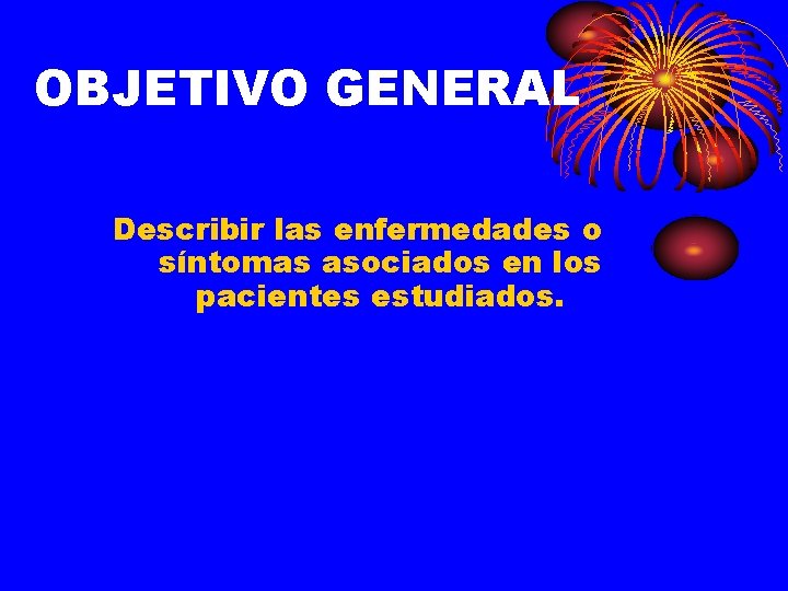 OBJETIVO GENERAL Describir las enfermedades o síntomas asociados en los pacientes estudiados. 