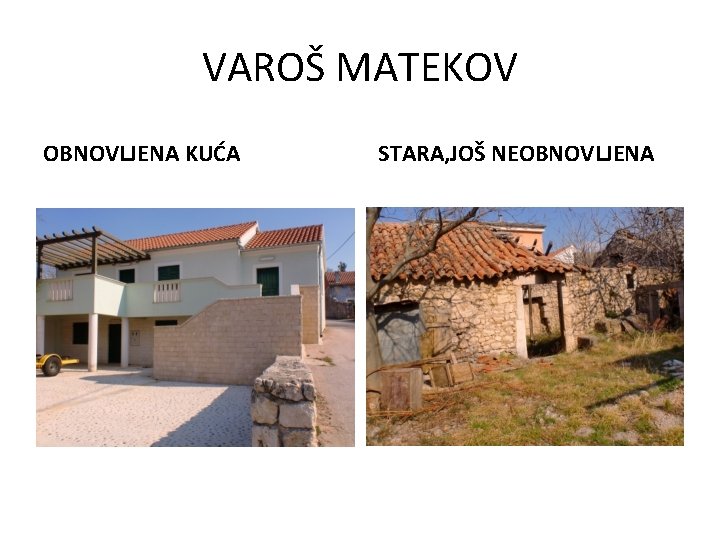 VAROŠ MATEKOV OBNOVLJENA KUĆA STARA, JOŠ NEOBNOVLJENA 