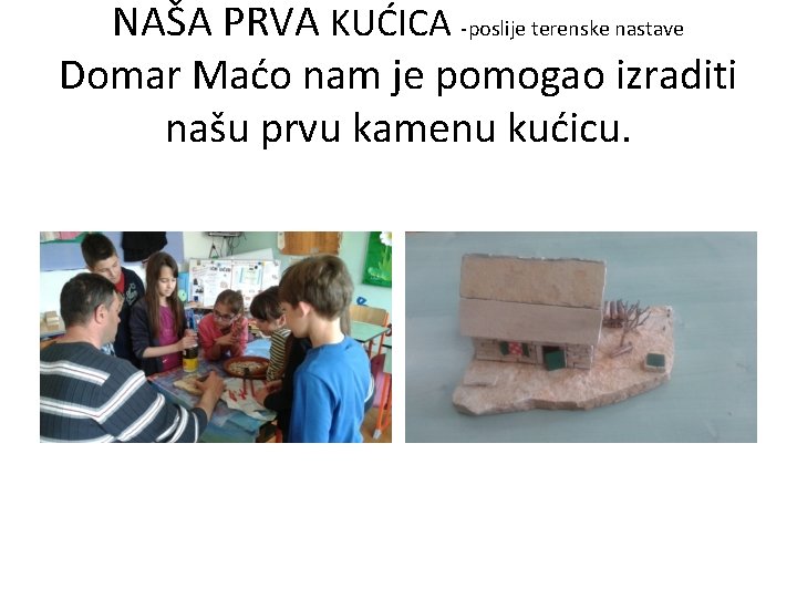 NAŠA PRVA KUĆICA -poslije terenske nastave Domar Maćo nam je pomogao izraditi našu prvu