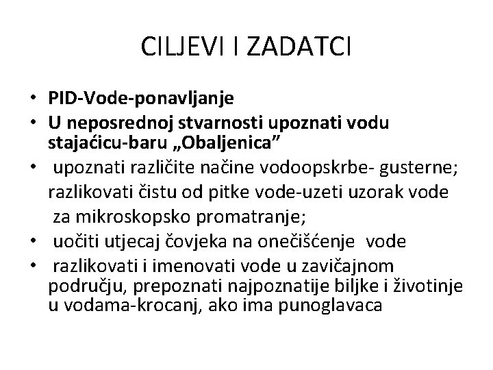 CILJEVI I ZADATCI • PID-Vode-ponavljanje • U neposrednoj stvarnosti upoznati vodu stajaćicu-baru „Obaljenica” •