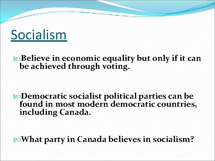 Socialism Believe in economic equality but only if it can be achieved through voting.