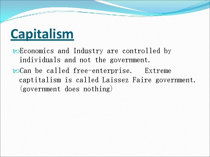 Capitalism Economics and Industry are controlled by individuals and not the government. Can be