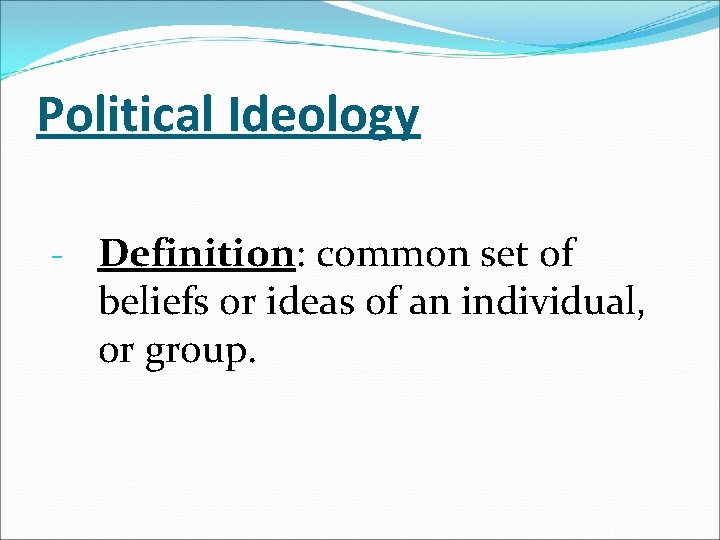 Political Ideology - Definition: common set of beliefs or ideas of an individual, or