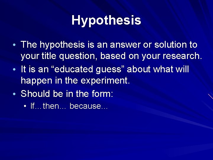 Hypothesis • The hypothesis is an answer or solution to your title question, based