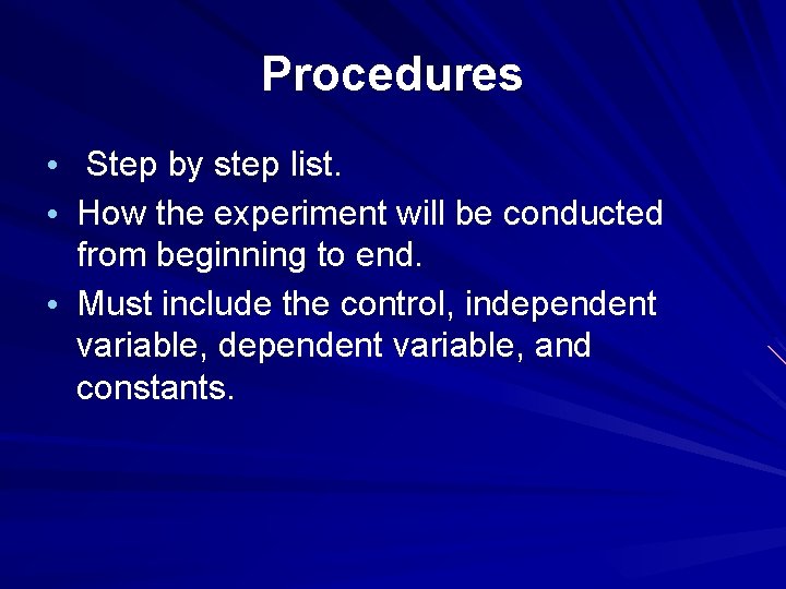 Procedures • Step by step list. • How the experiment will be conducted from