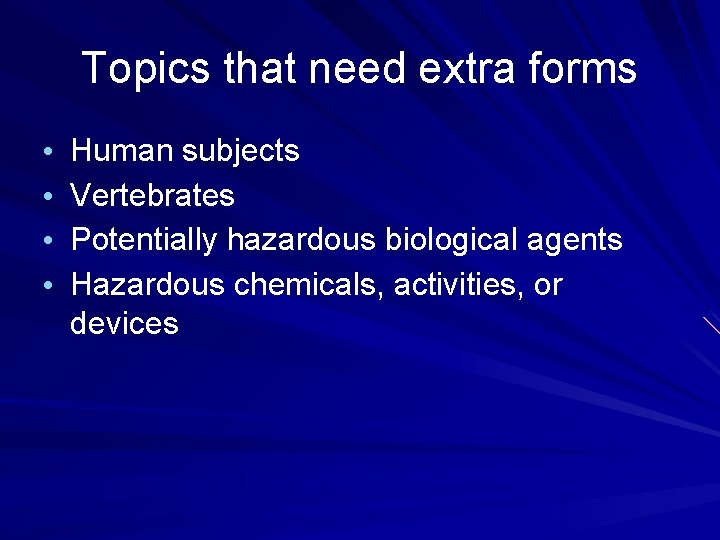 Topics that need extra forms • Human subjects • Vertebrates • Potentially hazardous biological