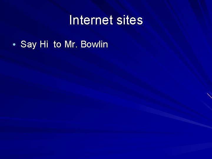 Internet sites • Say Hi to Mr. Bowlin 