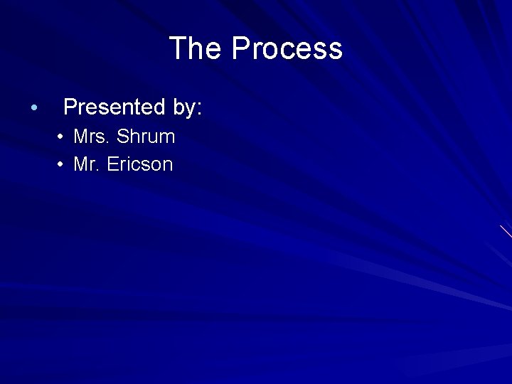 The Process • Presented by: • Mrs. Shrum • Mr. Ericson 