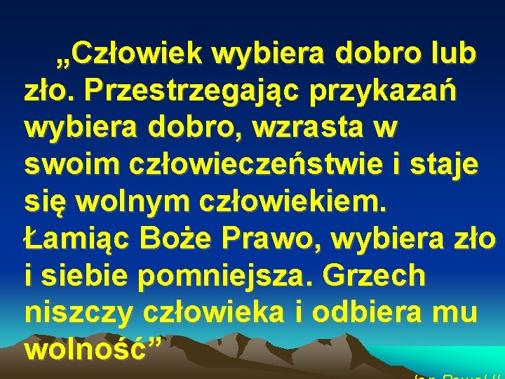 „Człowiek wybiera dobro lub zło. Przestrzegając przykazań wybiera dobro, wzrasta w swoim człowieczeństwie i
