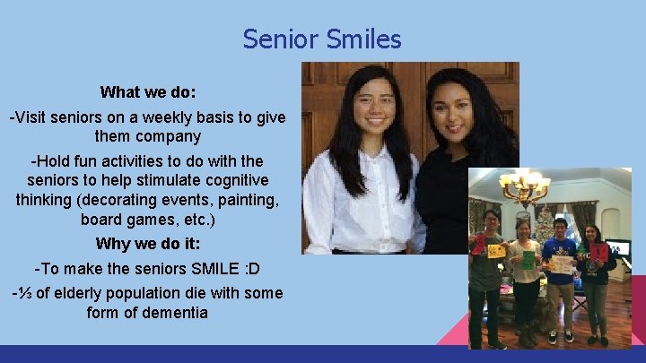 Senior Smiles What we do: -Visit seniors on a weekly basis to give them