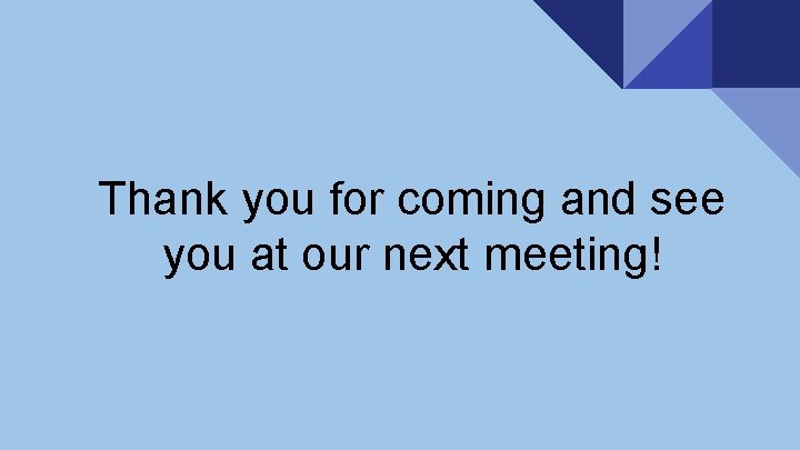 Thank you for coming and see you at our next meeting! 