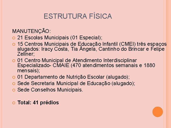 ESTRUTURA FÍSICA MANUTENÇÃO: 21 Escolas Municipais (01 Especial); 15 Centros Municipais de Educação Infantil ESTRUTURA FÍSICA MANUTENÇÃO: 21 Escolas Municipais (01 Especial); 15 Centros Municipais de Educação Infantil
