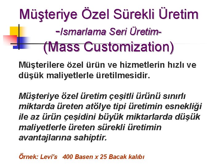 Müşteriye Özel Sürekli Üretim -Ismarlama Seri Üretim(Mass Customization) Müşterilere özel ürün ve hizmetlerin hızlı Müşteriye Özel Sürekli Üretim -Ismarlama Seri Üretim(Mass Customization) Müşterilere özel ürün ve hizmetlerin hızlı