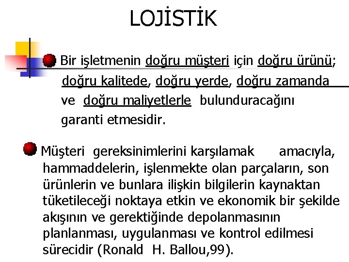 LOJİSTİK Bir işletmenin doğru müşteri için doğru ürünü; doğru kalitede, doğru yerde, doğru zamanda LOJİSTİK Bir işletmenin doğru müşteri için doğru ürünü; doğru kalitede, doğru yerde, doğru zamanda