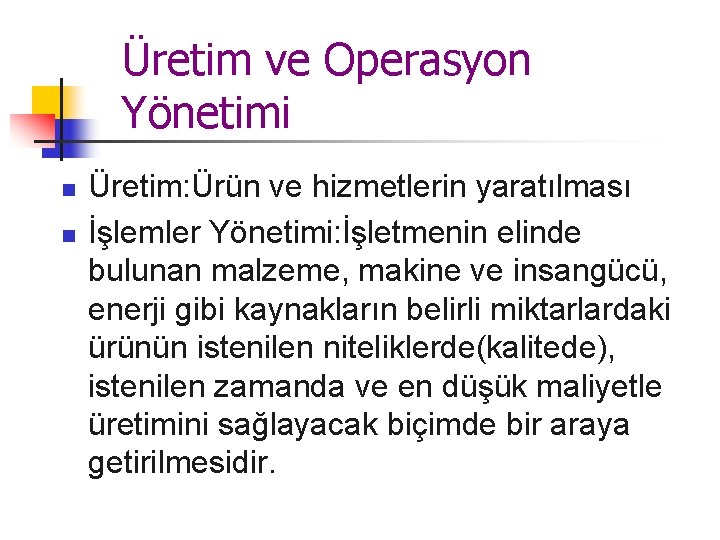 Üretim ve Operasyon Yönetimi n n Üretim: Ürün ve hizmetlerin yaratılması İşlemler Yönetimi: İşletmenin Üretim ve Operasyon Yönetimi n n Üretim: Ürün ve hizmetlerin yaratılması İşlemler Yönetimi: İşletmenin