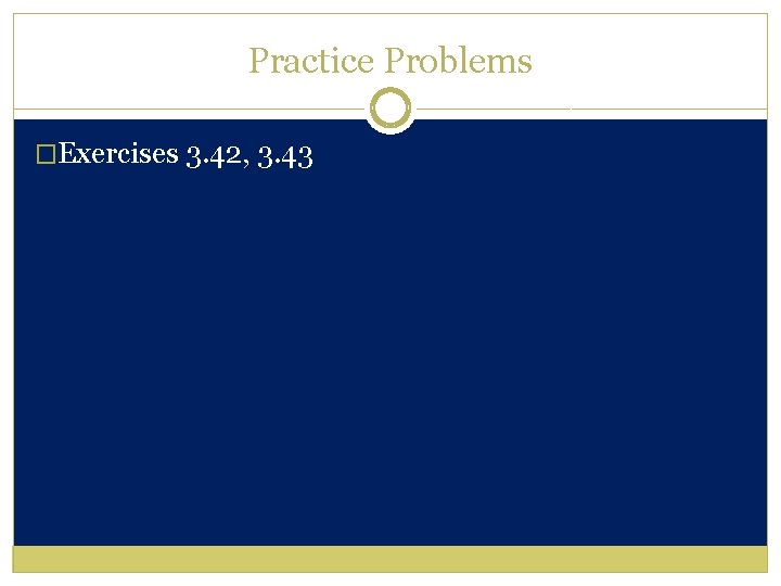 Practice Problems �Exercises 3. 42, 3. 43 