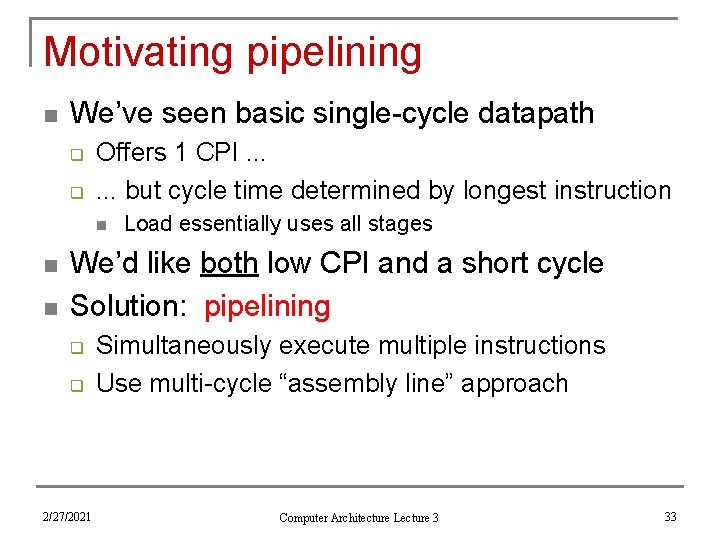 Motivating pipelining n We’ve seen basic single-cycle datapath q q Offers 1 CPI. .