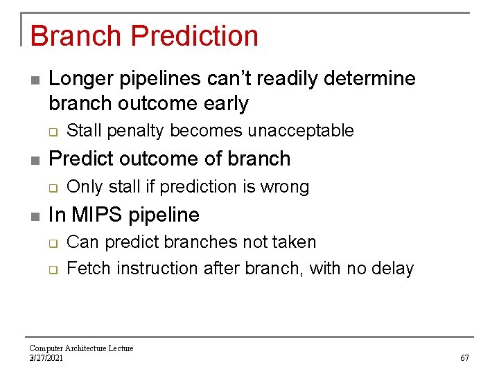 Branch Prediction n Longer pipelines can’t readily determine branch outcome early q n Predict