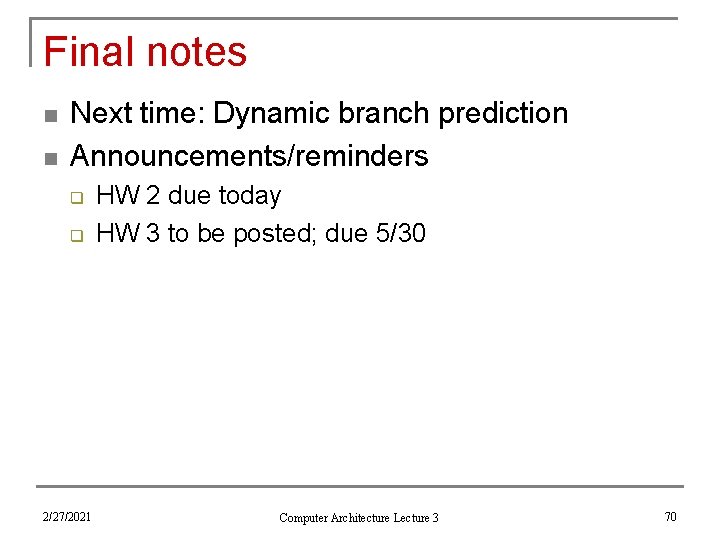 Final notes n n Next time: Dynamic branch prediction Announcements/reminders q q 2/27/2021 HW
