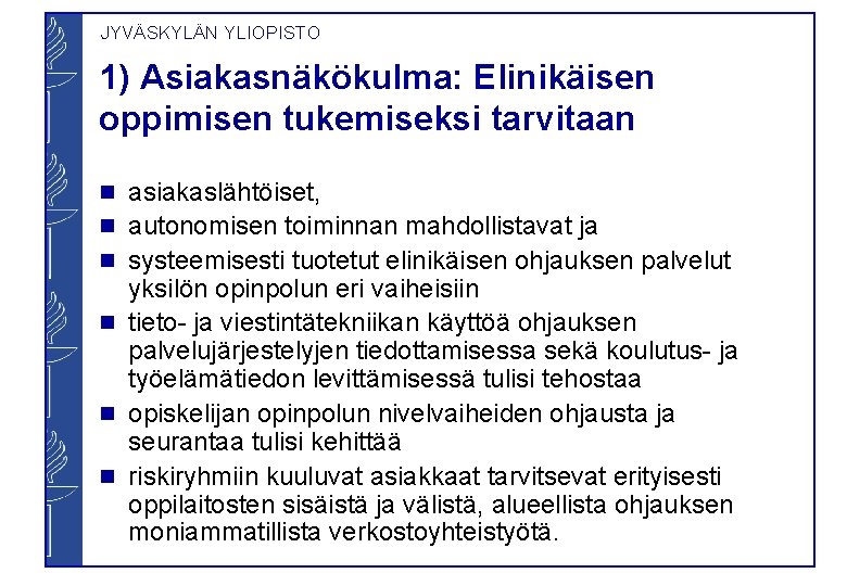 JYVÄSKYLÄN YLIOPISTO 1) Asiakasnäkökulma: Elinikäisen oppimisen tukemiseksi tarvitaan g g g asiakaslähtöiset, autonomisen toiminnan