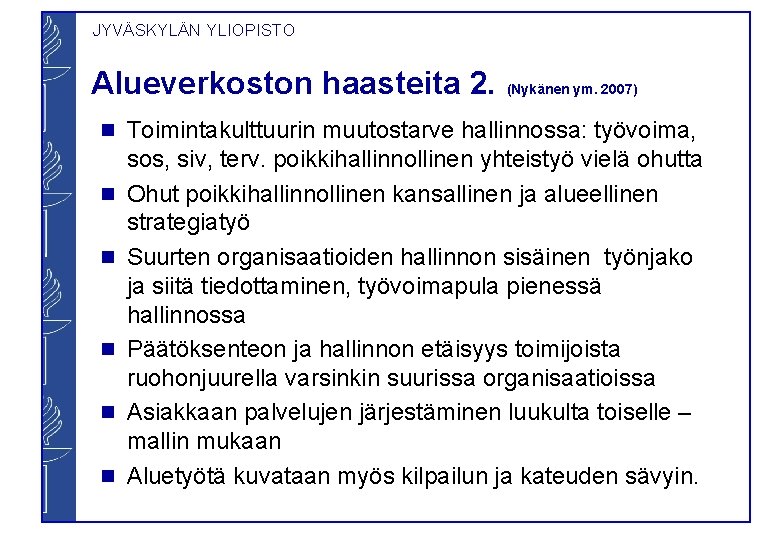 JYVÄSKYLÄN YLIOPISTO Alueverkoston haasteita 2. g g g (Nykänen ym. 2007) Toimintakulttuurin muutostarve hallinnossa: