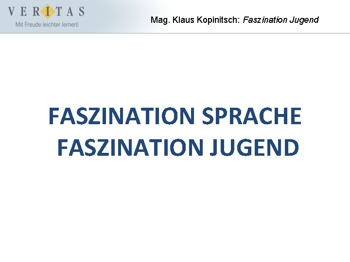 Mag. Klaus Kopinitsch: Faszination Jugend FASZINATION SPRACHE FASZINATION JUGEND 